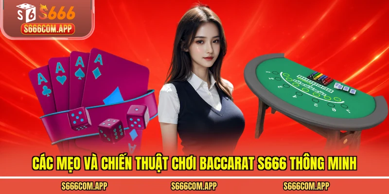 Các mẹo và chiến thuật chơi baccarat S666 thông minh