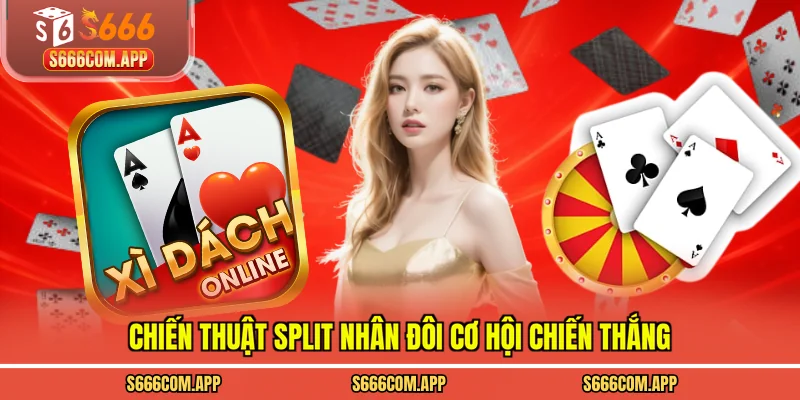 Chiến thuật Split nhân đôi cơ hội chiến thắng