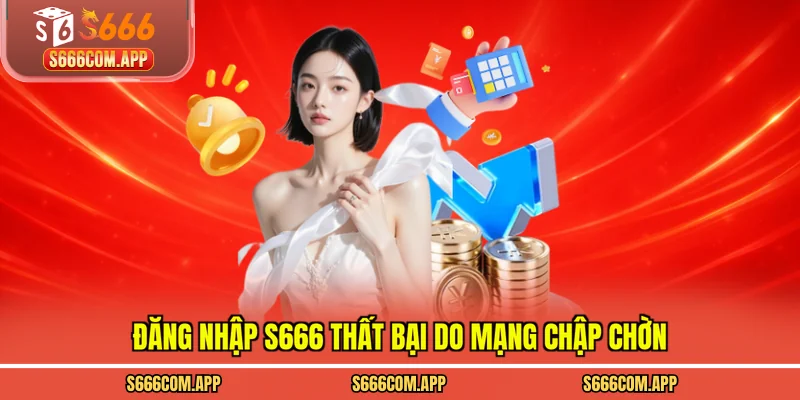 Đăng nhập S666 thất bại do mạng chập chờn