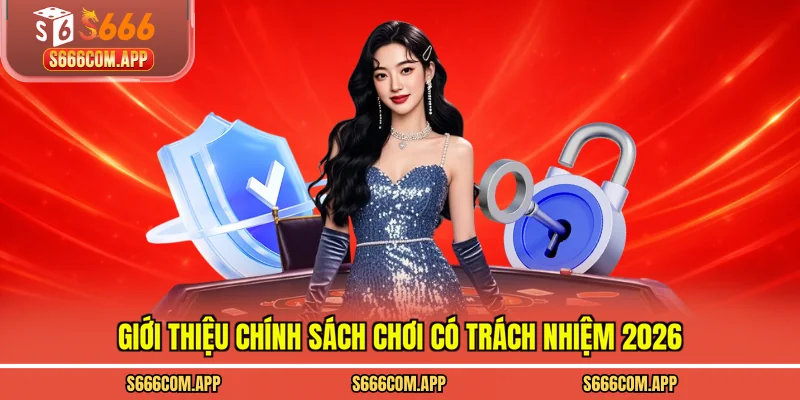 Giới thiệu chính sách chơi có trách nhiệm 2026